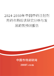 2024-2030年中国中药注射剂用药市场现状研究分析与发展趋势预测报告