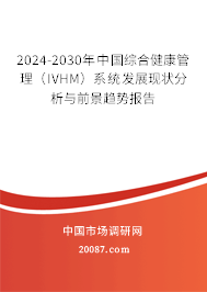 2024-2030年中国综合健康管理（IVHM）系统发展现状分析与前景趋势报告