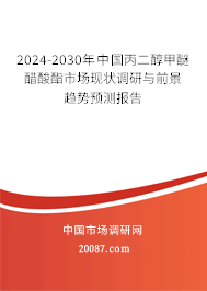 2024-2030年中国丙二醇甲醚醋酸酯市场现状调研与前景趋势预测报告