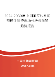 2024-2030年中国氟罗沙星葡萄糖注射液市场分析与前景趋势报告