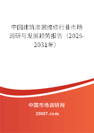 中国建筑渗漏维修行业市场调研与发展趋势报告(2025-2031年) 中国建筑渗漏维修行业市场调研与发展趋势报告(2025-2031年)