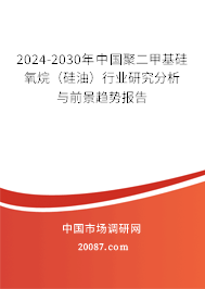 2024-2030年中国聚二甲基硅氧烷（硅油）行业研究分析与前景趋势报告