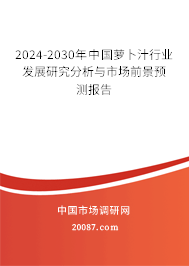 2024-2030年中国萝卜汁行业发展研究分析与市场前景预测报告