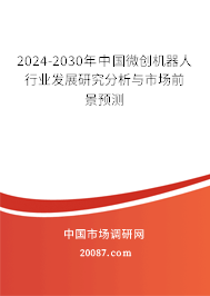 2024-2030年中国微创机器人行业发展研究分析与市场前景预测