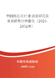 中国稳压IC行业调查研究及发展趋势分析报告(2025-2031年) 中国稳压IC行业调查研究及发展趋势分析报告(2025-2031年)