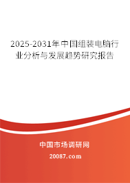 2025-2031年中国组装电脑行业分析与发展趋势研究报告 2025-2031年中国组装电脑行业分析与发展趋势研究报告