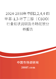 2024-2030年中国2,2,4,4-四甲基-1,3-环丁二醇（CBDO）行业现状调研及市场前景分析报告