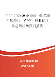 2023-2024年全球与中国酪蛋白磷酸肽（CPP）行业现状及前景趋势预测报告