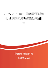 2025-2031年中国两辊压延机行业调研及市场前景分析报告 2025-2031年中国两辊压延机行业调研及市场前景分析报告