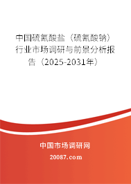 中国硫氰酸盐(硫氰酸钠)行业市场调研与前景分析报告(2025-2031年) 中国硫氰酸盐(硫氰酸钠)行业市场调研与前景分析报告(2025-2031年)