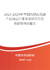 2023-2029年中国肉制品及副产品加工行业发展研究与前景趋势预测报告