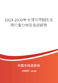 2024-2030年全球与中国生态砖行业分析及发展趋势