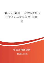 2025-2031年中国疼痛缓解仪行业调研与发展前景预测报告 2025-2031年中国疼痛缓解仪行业调研与发展前景预测报告