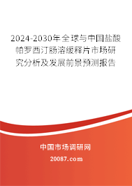 2024-2030年全球与中国盐酸帕罗西汀肠溶缓释片市场研究分析及发展前景预测报告