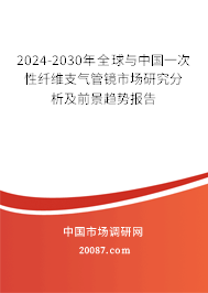 2024-2030年全球与中国一次性纤维支气管镜市场研究分析及前景趋势报告