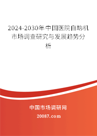 2024-2030年中国医院自助机市场调查研究与发展趋势分析