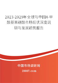 2023-2029年全球与中国4-甲酸基苯硼酸市场现状深度调研与发展趋势报告