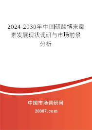 2024-2030年中国硫酸博来霉素发展现状调研与市场前景分析