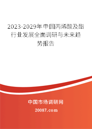 2023-2029年中国丙烯酸及酯行业发展全面调研与未来趋势报告