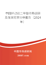 中国环己烷二甲醇市场调研及发展前景分析报告（2024年）