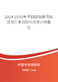 2024-2030年中国基础教育信息化行业调研与前景分析报告