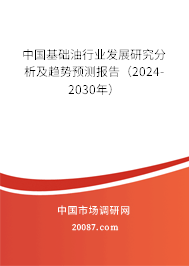 中国基础油行业发展研究分析及趋势预测报告（2024-2030年）