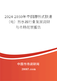 2024-2030年中国即热式快速（电）热水器行业发展调研与市场前景报告