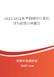 2025-2031年中国期货行业现状与趋势分析报告 2025-2031年中国期货行业现状与趋势分析报告