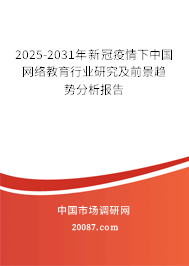 2025-2031年新冠疫情下中国网络教育行业研究及前景趋势分析报告 2025-2031年新冠疫情下中国网络教育行业研究及前景趋势分析报告
