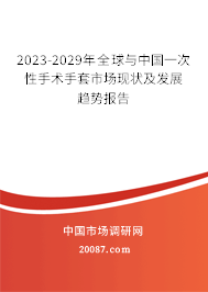 2023-2029年全球与中国一次性手术手套市场现状及发展趋势报告