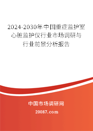 2024-2030年中国重症监护室心脏监护仪行业市场调研与行业前景分析报告